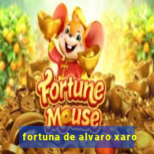 fortuna de alvaro xaro